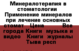 Минералотерапия в стоматологии  Применение минералов при лечение основных стомат › Цена ­ 253 - Все города Книги, музыка и видео » Книги, журналы   . Тыва респ.